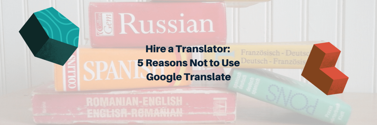 Hire a Translator: 5 Reasons Not to Use Google&nbsp;Translate