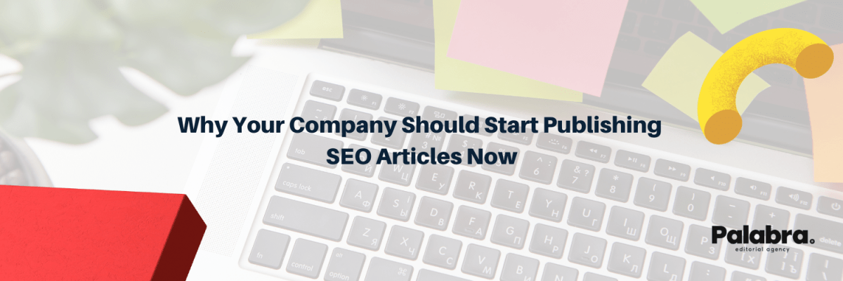 Why Your Company Should Start Publishing SEO Articles&nbsp;Now