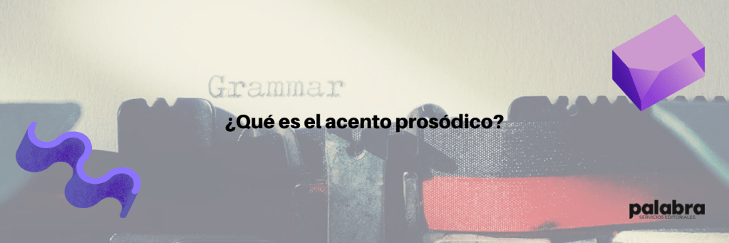 ¿Qué es el acento prosódico? – Palabra