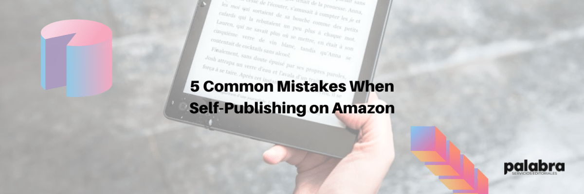 5 Common Mistakes When Self-Publishing on&nbsp;Amazon
