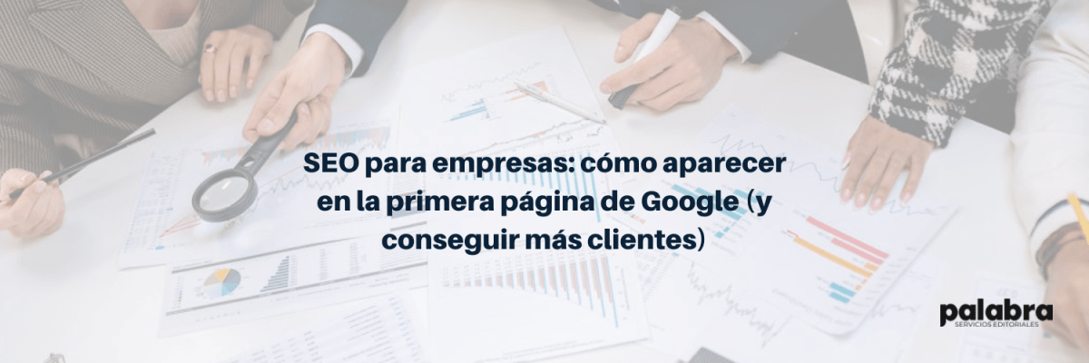 SEO para empresas: cómo aparecer en la primera página de Google (y conseguir más&nbsp;clientes)