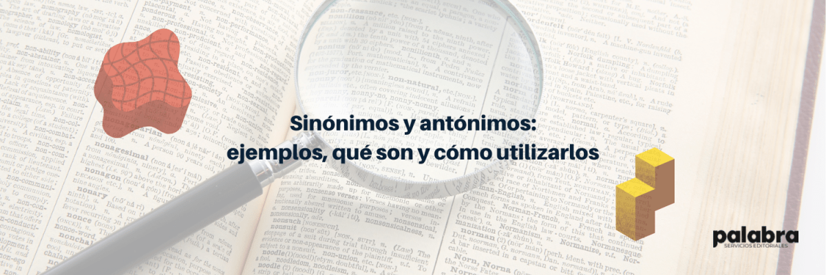 Sinónimos y antónimos: ejemplos, qué son y cómo&nbsp;utilizarlos