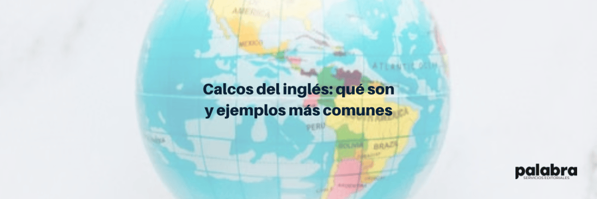 Calcos del inglés: qué son y ejemplos más&nbsp;comunes