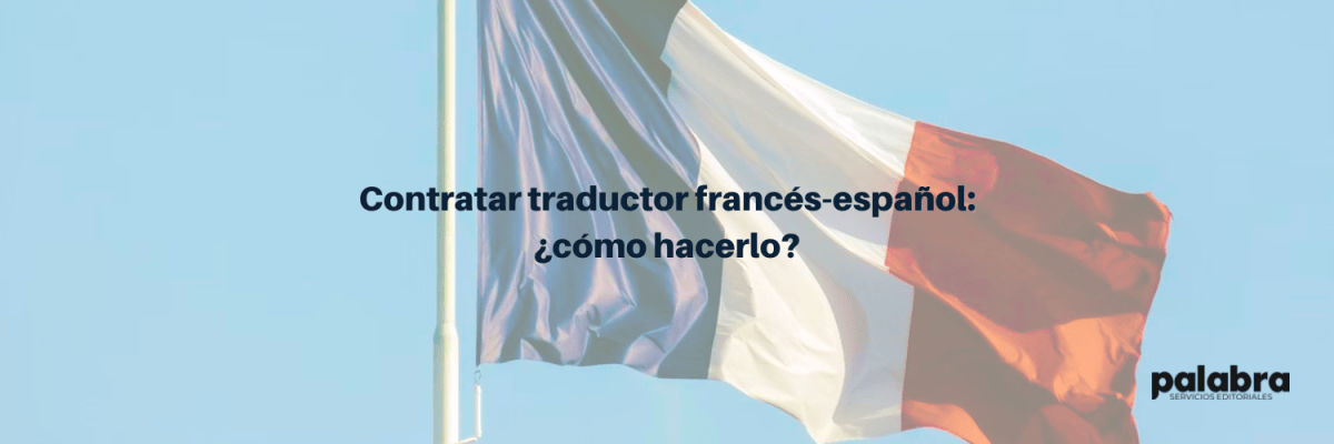 Contratar traductor francés-español: ¿cómo&nbsp;hacerlo?